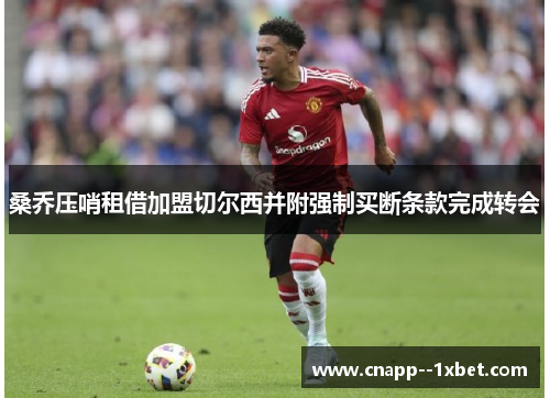 桑乔压哨租借加盟切尔西并附强制买断条款完成转会