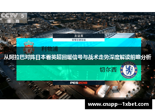 从阿拉巴对阵日本看英超回暖信号与战术走势深度解读前瞻分析 从阿拉巴对阵日本看英超回暖信号与战术走势深度解读前瞻分析